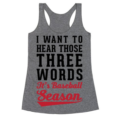I Want To Hear Those Three Words "It's Baseball Season" Racerback Tank Top