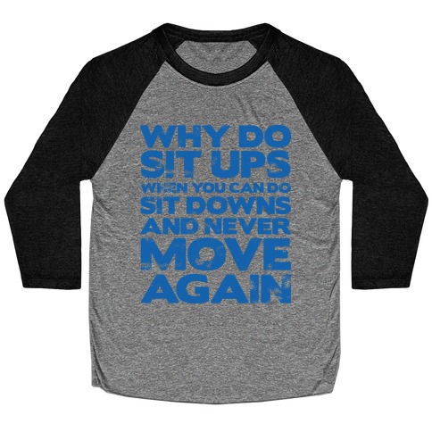 Why Do Sit Ups When You Can Do Sit Downs Baseball Tee