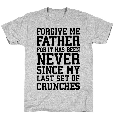 Forgive Me Father, For It Has Been Never Since My Last Set Of Crunches T-Shirt
