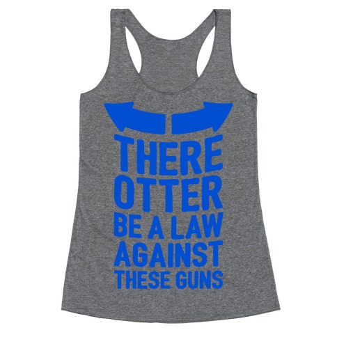 There Otter Be A Law Against These Guns Racerback Tank Top