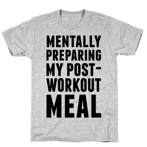 Mentally Preparing My Post-Workout Meal T-Shirt