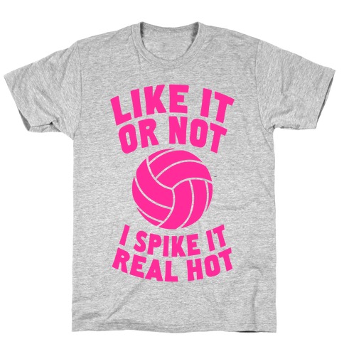 Like It Or Not, I Spike It Real Hot T-Shirt