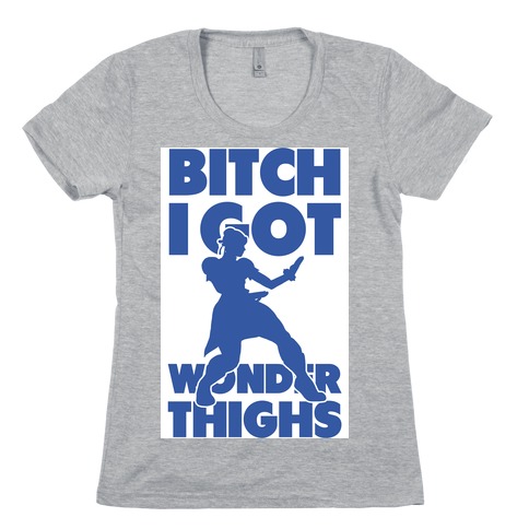 Bitch I Got Wonder Thighs Womens T-Shirt