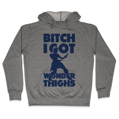 Bitch I Got Wonder Thighs Hooded Sweatshirt