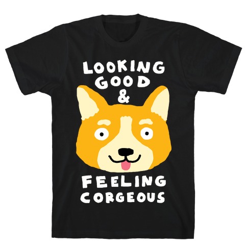 Looking Good And Feeling Corgeous T-Shirt