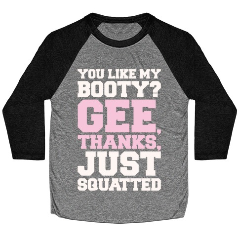 You Like My Booty Gee Thanks Just Squatted 7 Rings Parody White Print Baseball Tee