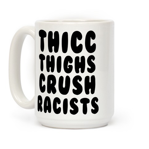 Thicc Thighs Crush Racists Coffee Mug