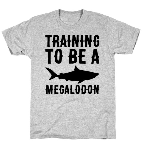 Training To Be A Megalodon T-Shirt