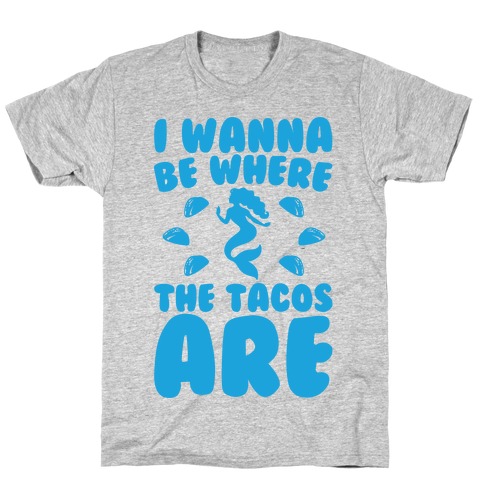 I Wanna Be Where The Tacos Are Parody T-Shirt