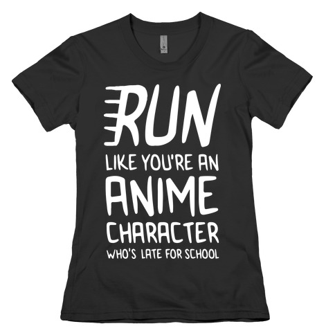 Run Like You're An Anime Character Who's Late For School Womens T-Shirt