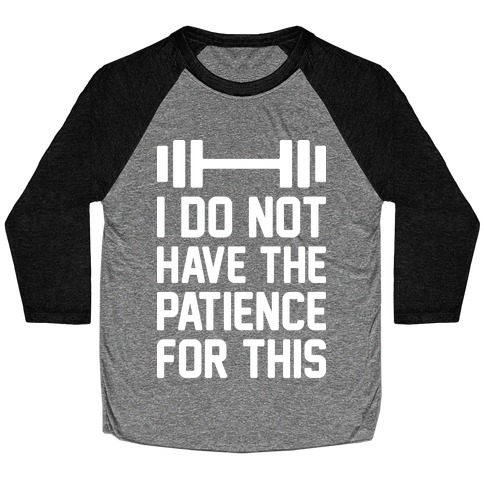 I Do Not Have The Patience For This Baseball Tee