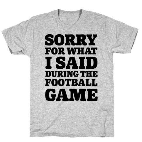 Sorry For What I Said During The Football Game T-Shirt