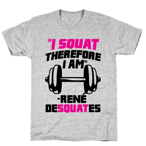I Squat Therefore I Am T-Shirt