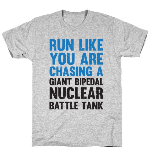 Run Like You Are Chasing A Giant Bipedal Nuclear Battle Tank T-Shirt