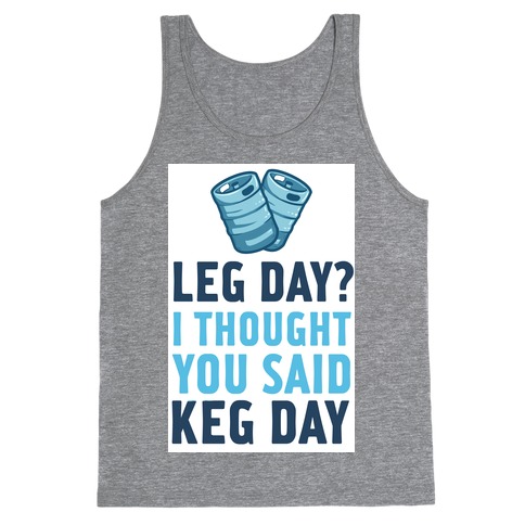 Leg Day? I Though you Said KEG DAY! Tank Top