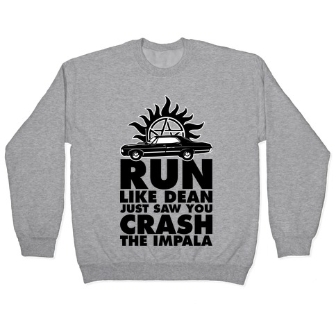 Run Like Dean Just Saw You Crash the Impala Pullover