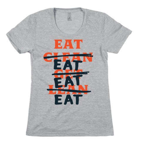 Eat Clean Get Lean? Just Eat Womens T-Shirt