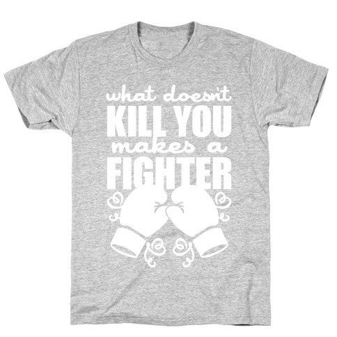 What Doesn't Kill You Makes A Fighter T-Shirt