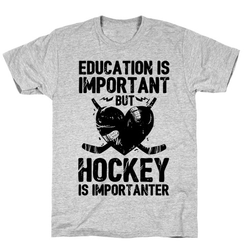 Education is Important But Hockey Is Importanter T-Shirt