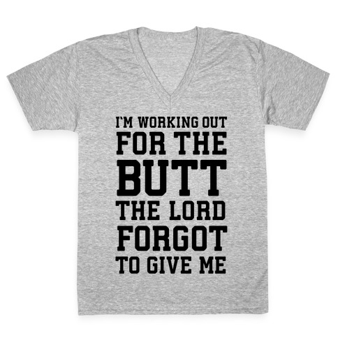 I'm Working Out For The Butt The Lord Forgot To Give Me V-Neck Tee Shirt