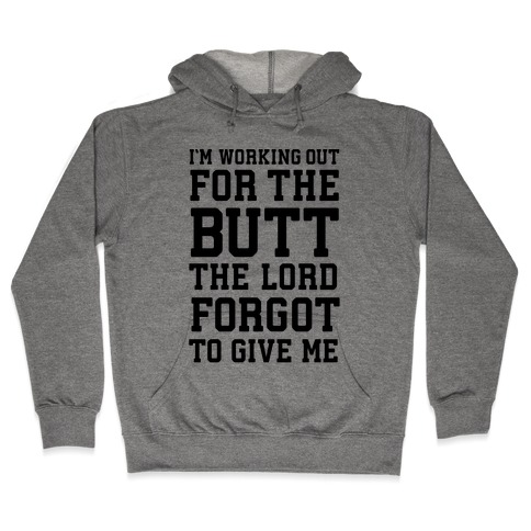 I'm Working Out For The Butt The Lord Forgot To Give Me Hooded Sweatshirt