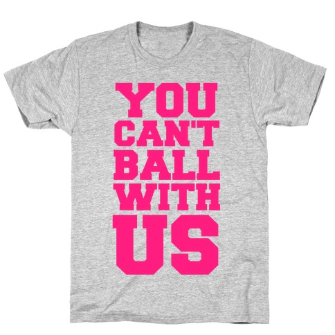 You Can't Ball With Us T-Shirt