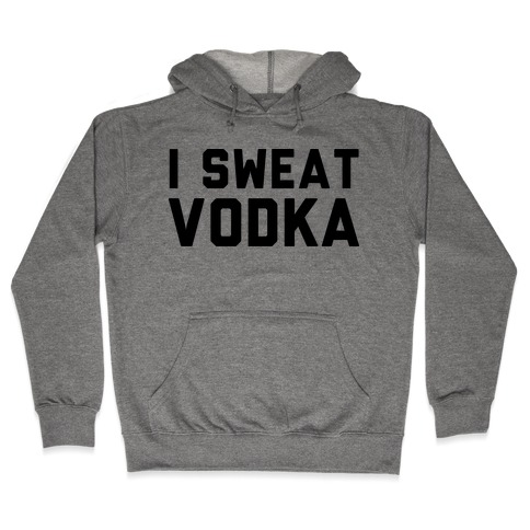 I Sweat Vodka Hooded Sweatshirt