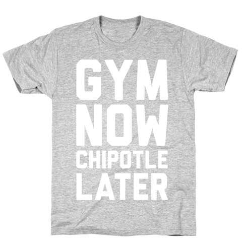 Gym Now Chipotle Later T-Shirt