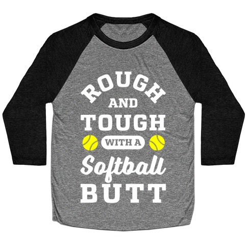 Rough And Tough With Softball Butt Baseball Tee