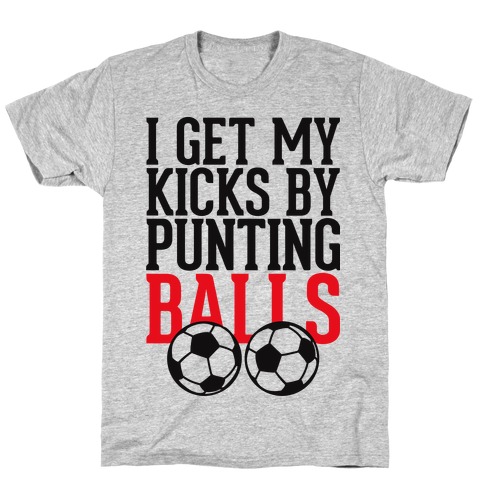 I Get My Kicks By Punting Balls T-Shirt