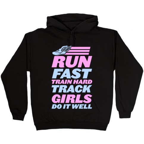 Run Fast Train Hard Track Girls Do It Well Hooded Sweatshirt