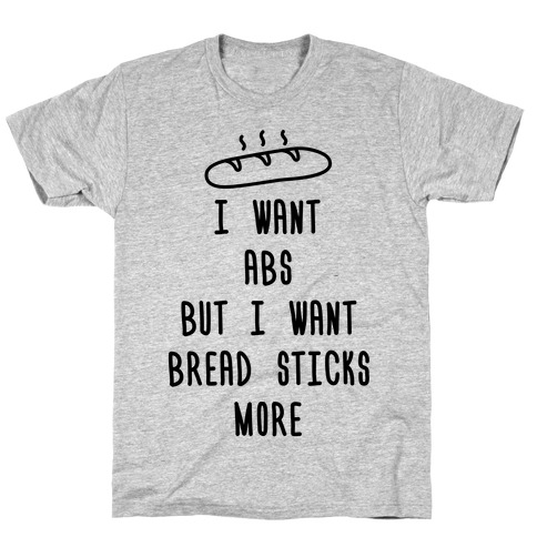 I Want Abs But I Want Breadsticks More T-Shirt
