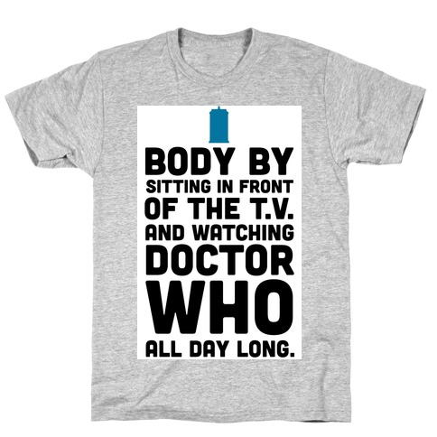 Body by Sitting in front of my T.V. and Watching Doctor Who. T-Shirt