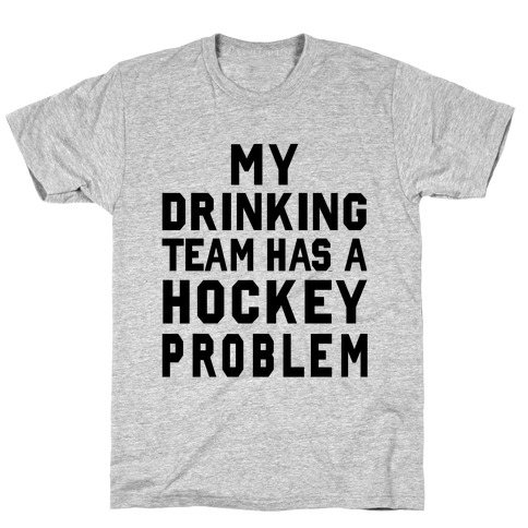 My Drinking Team has a Hockey Problem T-Shirt