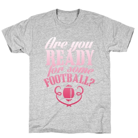 Are You Ready For Some Football? T-Shirt