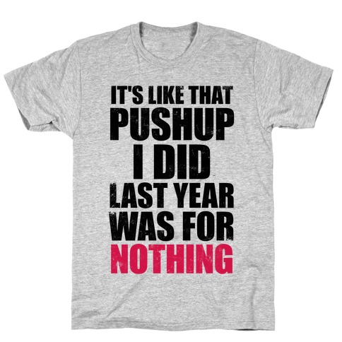 It's Like That Pushup I Did Last Year Was For Nothing T-Shirt