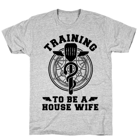 Training to Be a House Wife T-Shirt