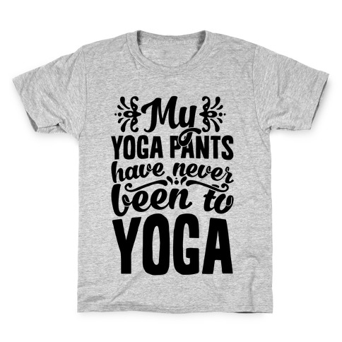 My Yoga Pants Have Never Been To Yoga Kids T-Shirt