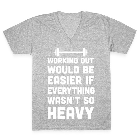 Working Out Would Be Easier If Everything Wasn't So Heavy V-Neck Tee Shirt