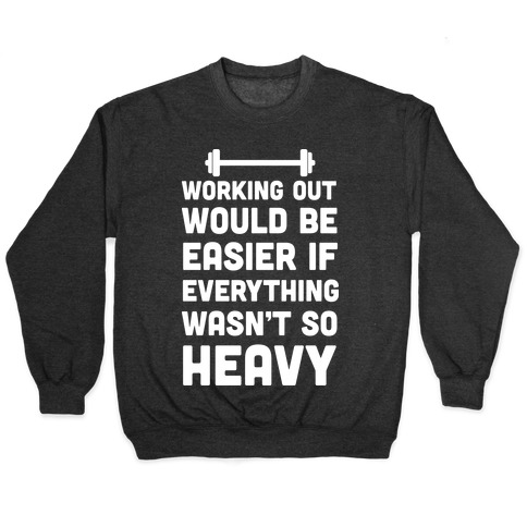Working Out Would Be Easier If Everything Wasn't So Heavy Pullover