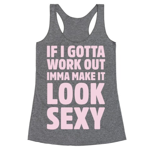If I Gotta Workout Imma Make It Look Sexy Racerback Tank Top