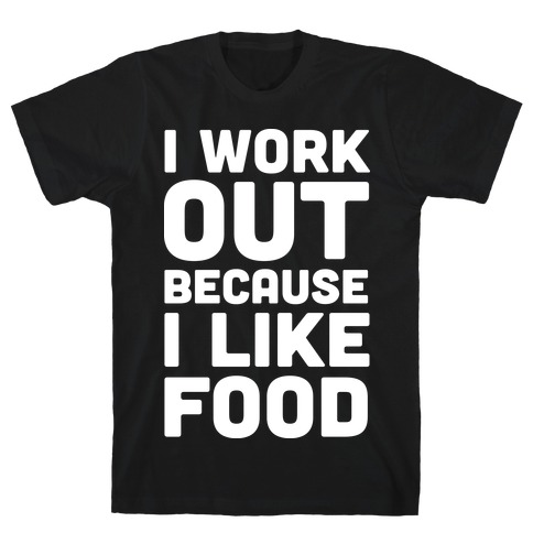 I Workout Because I Like Food T-Shirt