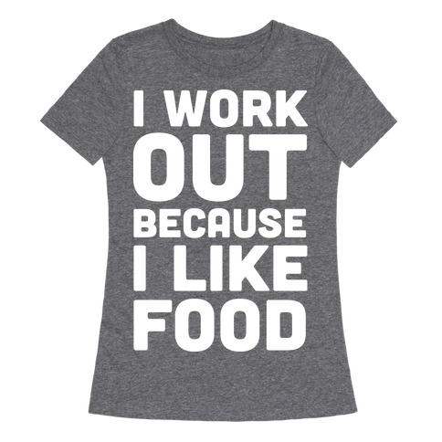 I Workout Because I Like Food T Shirt Activate Apparel