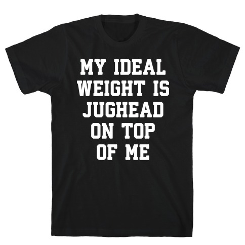 My Ideal Weight Is Jughead On Top Of Me T-Shirt