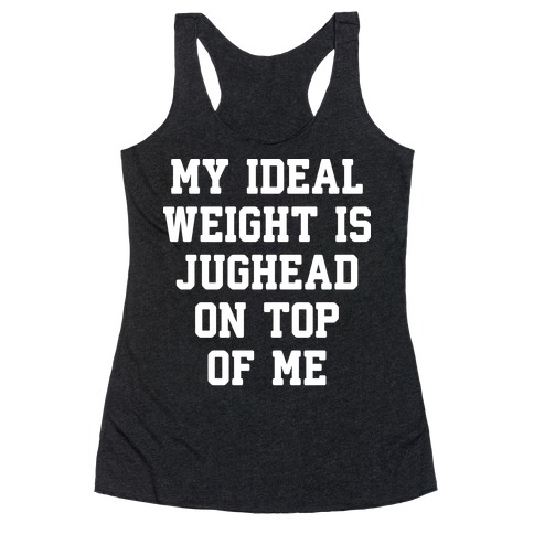 My Ideal Weight Is Jughead On Top Of Me Racerback Tank Top