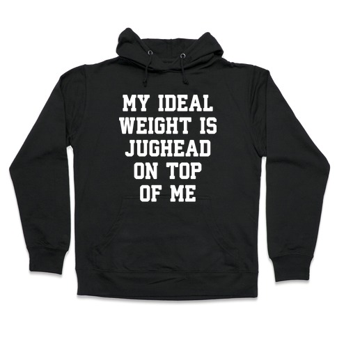 My Ideal Weight Is Jughead On Top Of Me Hooded Sweatshirt