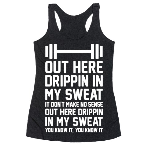 Out Here Drippin In My Sweat Racerback Tank Top