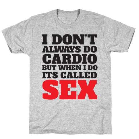 I Don't Always Do Cardio But When I Do It's Called Sex T-Shirt