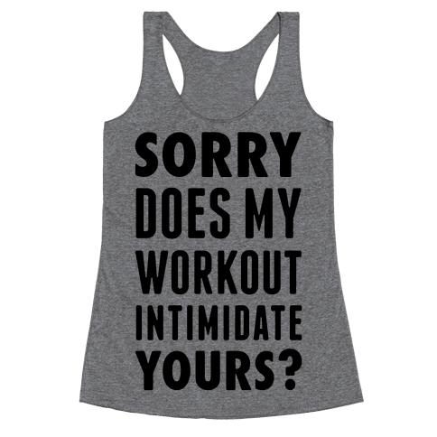 HUMAN - Sorry Does My Workout Intimidate Yours? - Clothing | Racerback