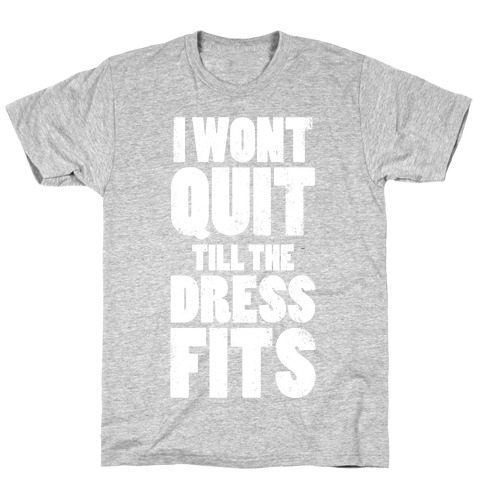 Wont Quit Till The Dress Fits T-Shirt